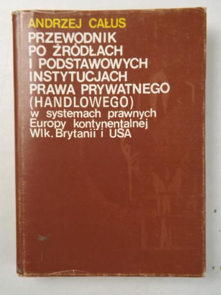Całus Andrzej - Przewodnik po źródłach i podstawowych instytucjach prawa prywatnego (handlowego)
