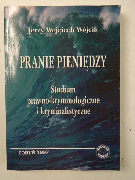 Pranie pieniędzy. Studium prawno-kryminologiczne i kryminalistyczne