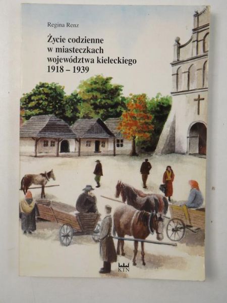Renz Regina - Życie codzienne w miasteczkach województwa kieleckiego 1918-1939