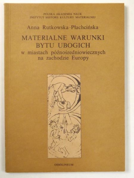 Rutkowska-Płachcińska Anna - Materialne warunki bytu ubogich w miastach późnośredniowiecznych na zachodzie Europy