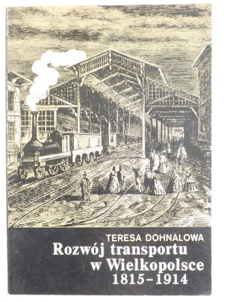 Dohnalowa Teresa - Rozwój transportu w Wielkopolsce 1815-1914
