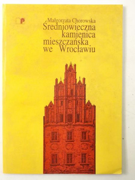 Chorowska Małgorzata - Średniowieczna kamienica mieszczańska we Wrocławiu