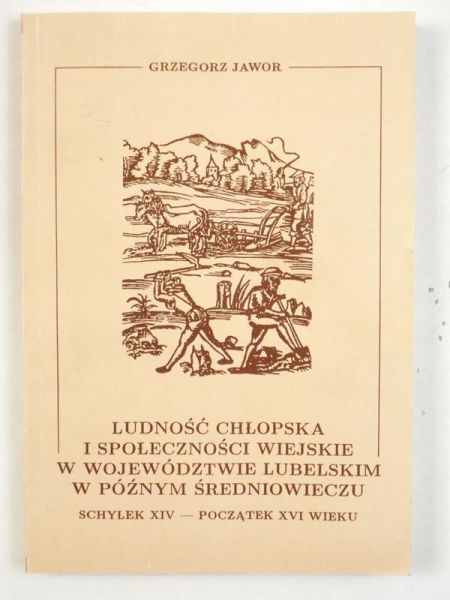 Ludnośc chłopska i społeczności wiejskie w województwie lubelskim w późnym średniowieczu