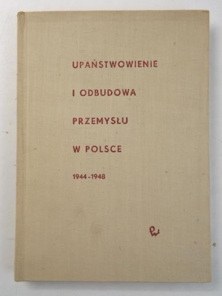 Upaństwowienie i odbudowa przemysłu w Polsce 1944-1948