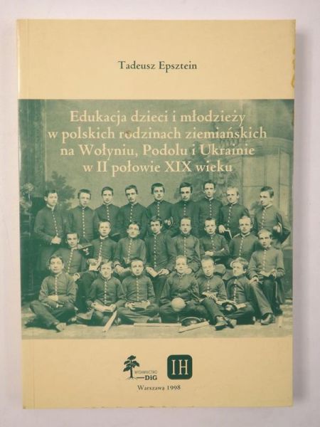Epsztein Tadeusz  - Edukacja dzieci i młodzieży w polskich rodzinach ziemiańskich na Wołyniu, Podolku i Ukrainie w II połowie XIX wieku