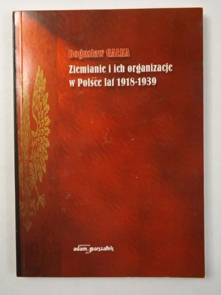 Gałka Bogusław - Ziemianie i ich organizacje w Polsce lat 1918-1939