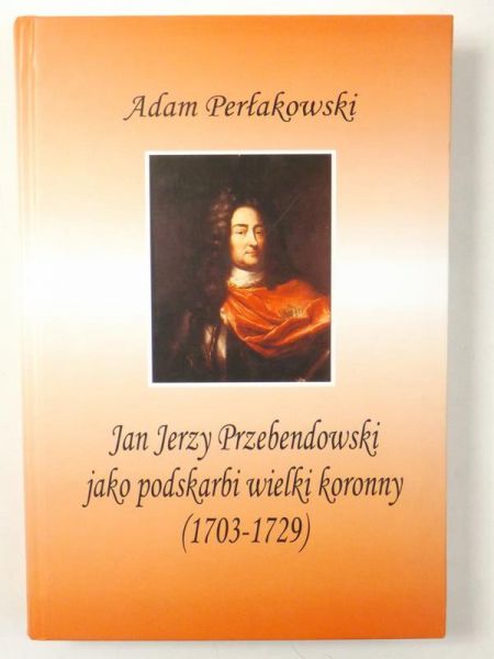 Jan Jerzy Przebendowski jako podskarbi wielki koronny (1703-1729)