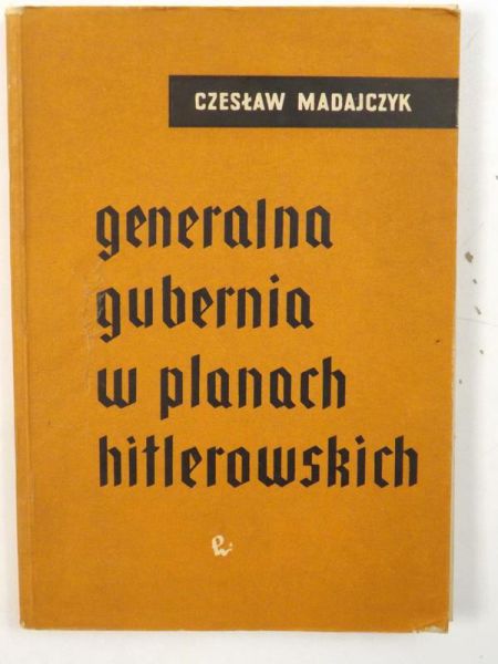 Madajczyk Czesław - Generalna gubernia w planach hitlerowskich