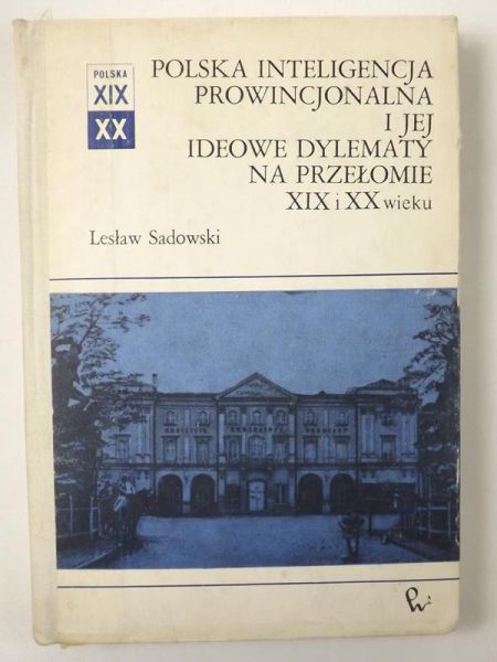 Polska inteligencja prowincjonalna i jej ideowe dylematy na przełomie XIX i XX wieku