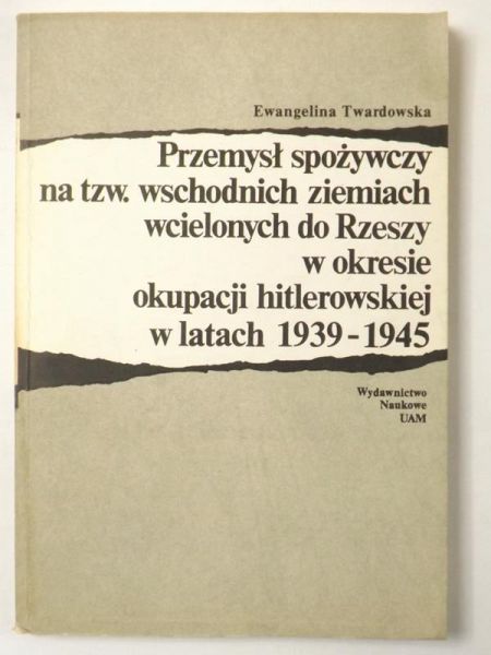 Przemysł spożywczy na tzw. wschodnich ziemiach wcielonych do Rzeszy w okresie okupacji hitlerowskiej w latach 1939-1945