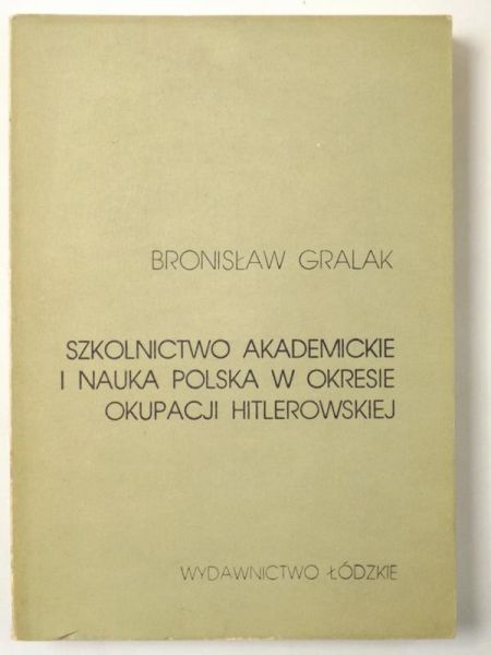 Gralak Bronisław - Szkolnictwo akademickie i nauka polska w okresie okupacji hitlerowskiej