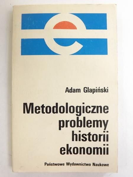 Glapiński Adam - Metodologiczne problemy historii ekonomii