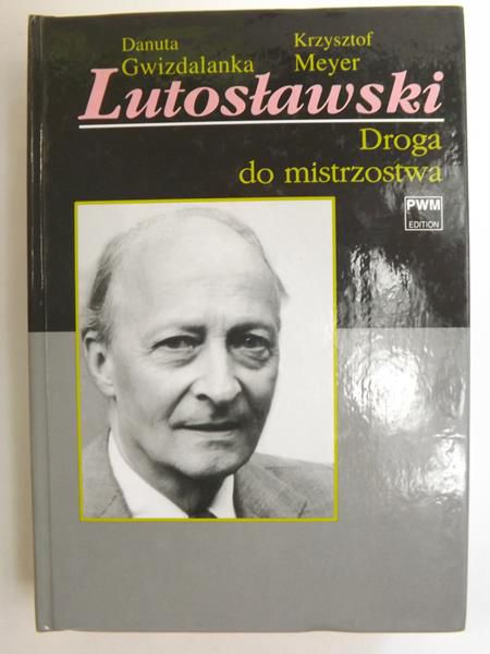 Gwizdalanka Danuta,   - Lutosławski. Droga do mistrzostwa