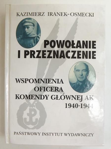 Iranek-Osmecki Kazimierz - Powołanie i przeznaczenie. Wspomnienia oficera Komendy Głównej AK 1940-1944