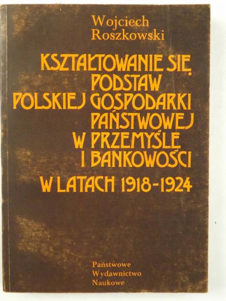 Kształtowanie się podstaw polskiej gospodarki państwowej w przemyśle i bankowości w latach 1918-1924