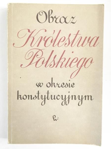 Obraz królestwa Polskiego w okresie konstytucyjnym, Tom. 1