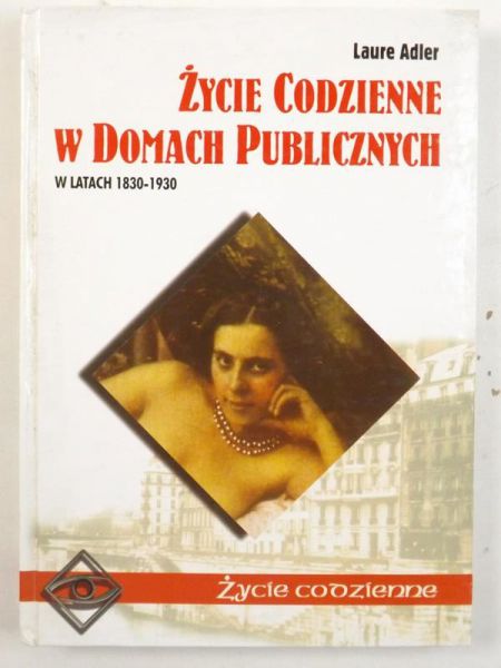 Adler Laure - Życie codzienne w domach publicznych w latach 1830-1930