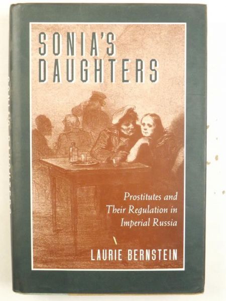 Sonia's Daughters: Prostitutes and Their Regulation in Imperial Russia