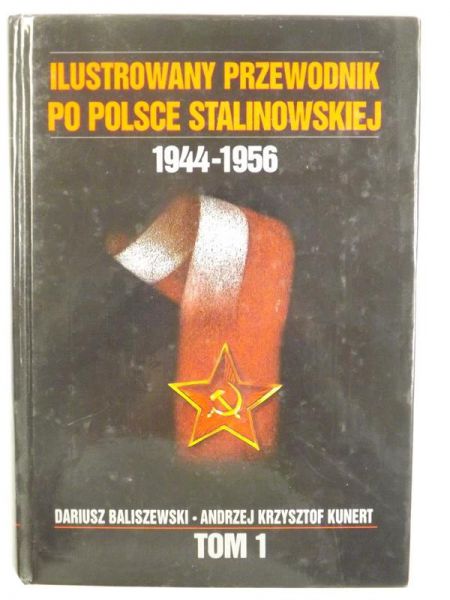 Baliszewski Dariusz,    - Ilustrowany przewodnik po Polsce stalinowskiej, 1944-1956. Tom I
