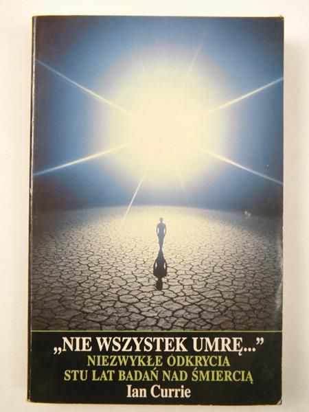 Currie Ian - "Nie wszystek umrę". Niezwykłe odkrycia stu lat badań nad śmiercią