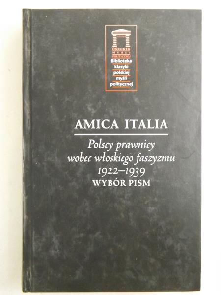 Amica Italia. Polscy prawnicy wobec włoskiego faszyzmu 1922-1939. Wybór pism
