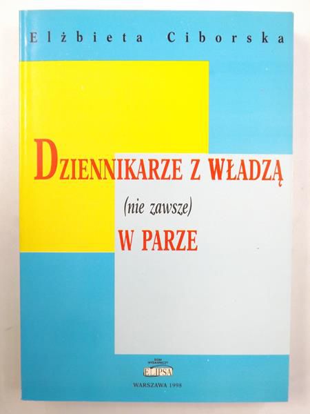Ciborska Elżbieta - Dziennikarze z władzą (nie zawsze) w parze