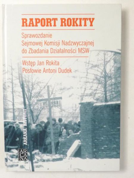 Dudek Antoni,    - Raport Rokity. Sprawozdanie Sejmowej Komisji Nadzwyczajnej do Zbadania Działalności MSW