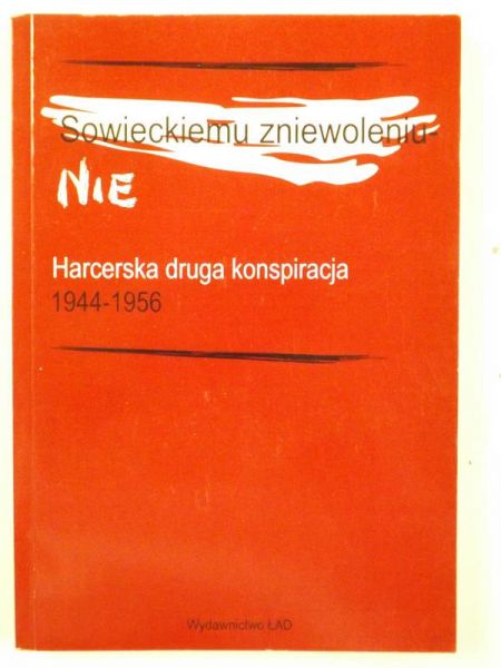 Sowieckiemu zniewoleniu - Nie. Harcerska druga konspiracja (1944-1956)