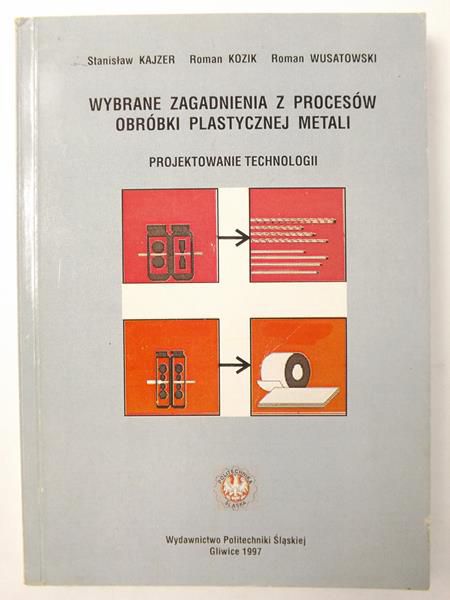 Kajzer Stanisław, Kozik ,   - Wybrane zagadnienia z procesów obróbki plastycznej metali