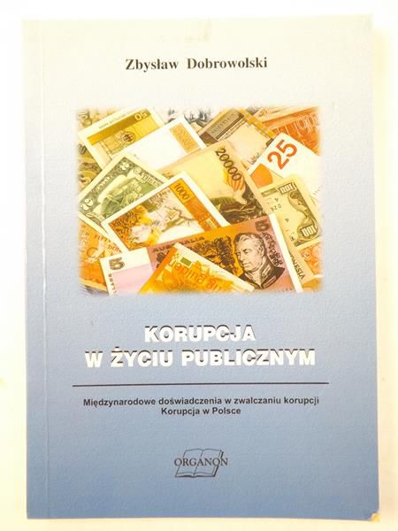 Dobrowolski Zbysław - Korupcja w życiu publicznym. Międzynarodowe doświadczenia w zwalczaniu korupcji. Korupcja w Polsce