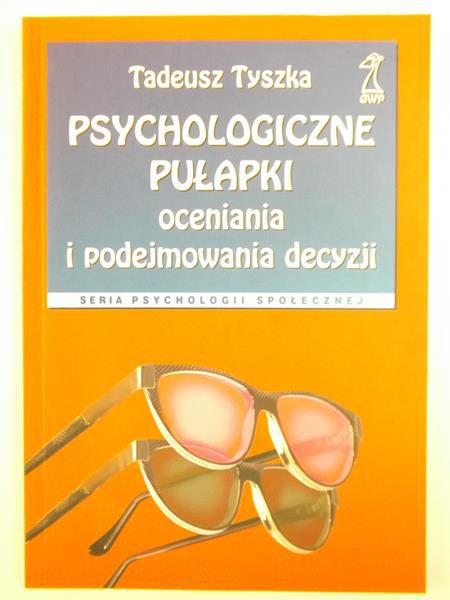 Tyszka Tadeusz - Psychologiczne pułapki oceniania i podejmowania decyzji