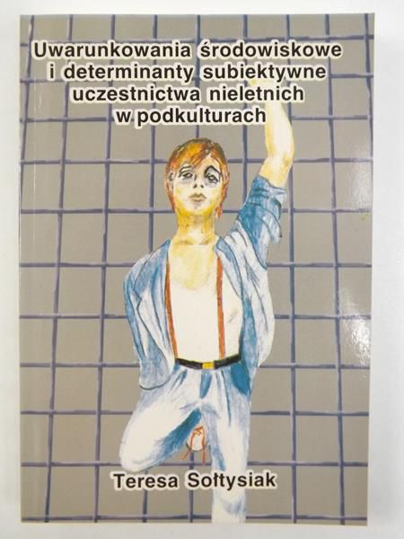 Uwarunkowania środowiskowe i determinanty subiektywne uczestnictwa nieletnich w podkulturach