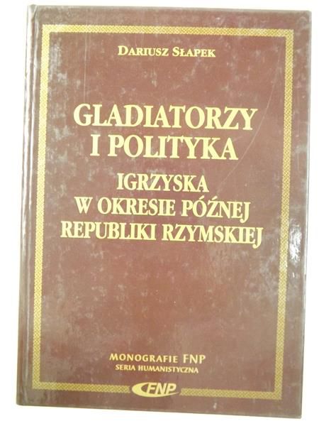 Słapek Dariusz - Gladiatorzy i polityka - igrzyska w okresie późnej Republiki Rzymskiej