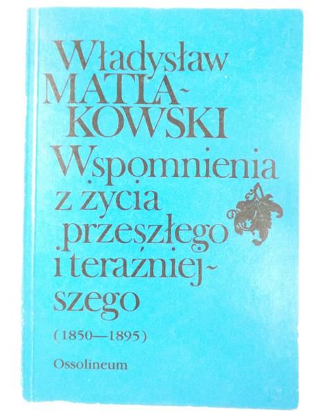 Wspomnienia z życia przeszłego i teraźniejszego 1850-1895