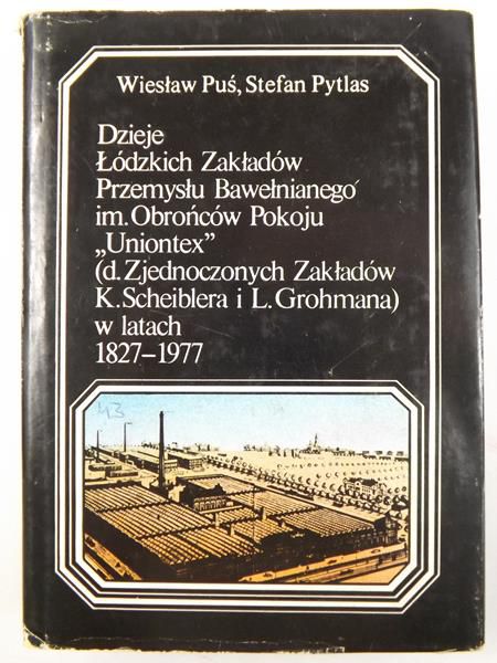 Puś Wiesław,   - Dzieje Łódzkich Zakładów Przemysłu Bawełnianego im. Obrońców Pokoju ,,Uniontex" w latach 1827-1977