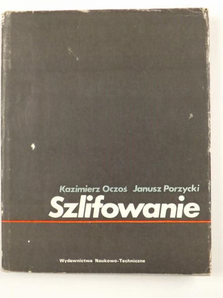 Oczoś Kazimierz, Porzycki Janusz - Szlifowanie. Podstawy i technika