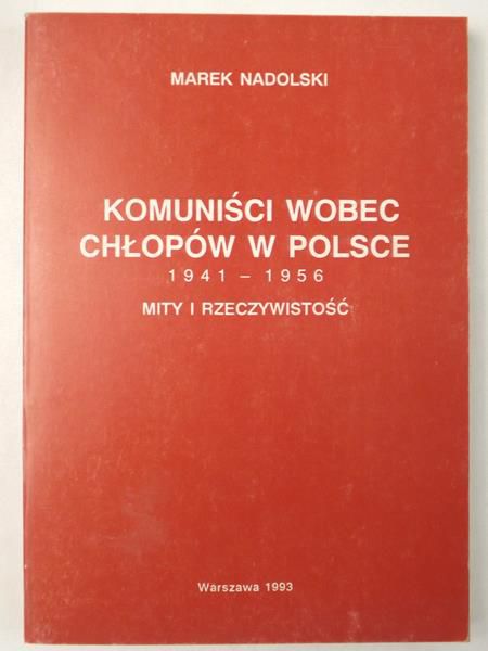 Nadolski Marek - Komuniści wobec chłopów w Polsce 1941-1956. Mity i rzeczywistość