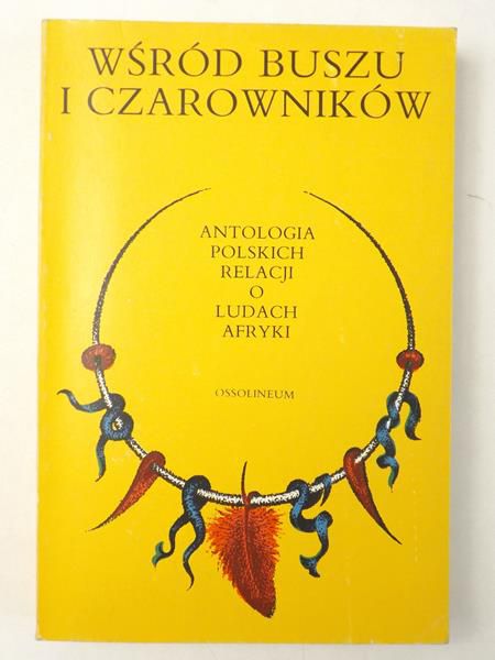 Kuczyński Antoni - Wśród buszu i czarowników: antologia polskich relacji o ludach Afryki