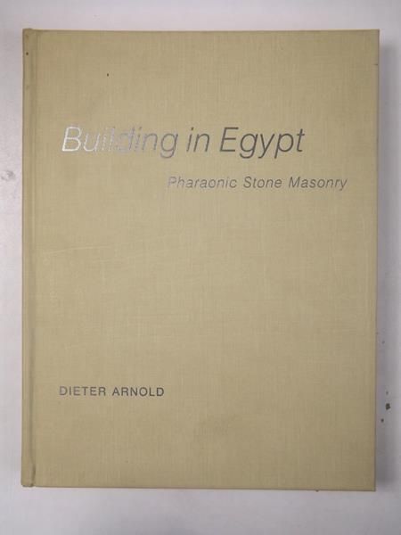 Arnold Dieter - Building in Egypt. Pharaonic Stone Masonry