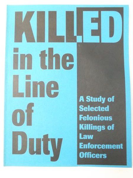 Killed In The Line Of Duty. A Study Of Selected Felonious Killings Of Law Enforcement Officers
