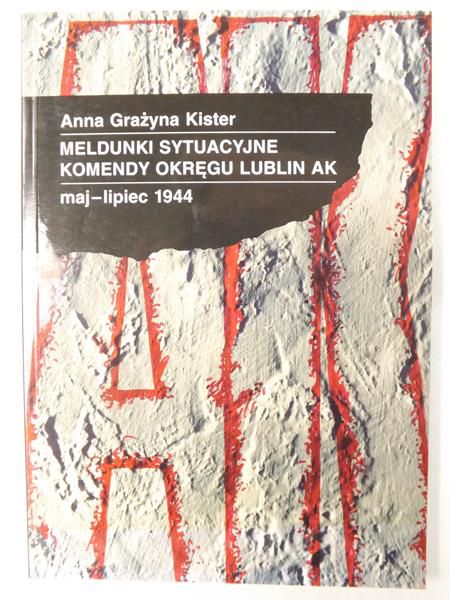 Kister Anna G. - Meldunki sytuacyjne Komendy Okręgu Lublin AK maj-lipiec 1944