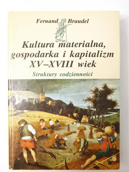 Braudel Fernand - Kultura materialna, gospodarka i kapitalizm XV-XVIII wiek, tom I