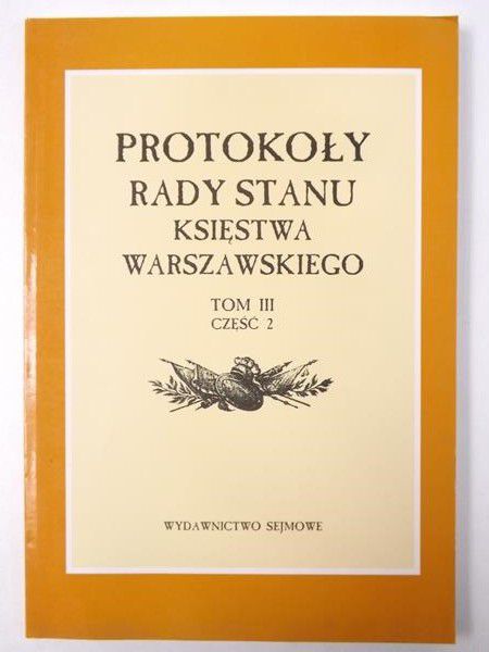 Protokoły Rady Stanu Księstwa Warszawskiego. Tom III, część 2.