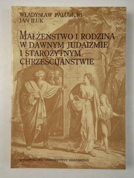 Pałubicki Władysław,   - Małżeństwo  i rodzina w dawnym judaizmie i starożytnym chrześcijaństwie