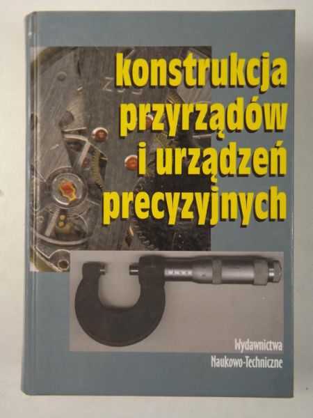 Kunicki Henryk,    - Konstrukcja przyrządów i urządzeń precyzyjnych