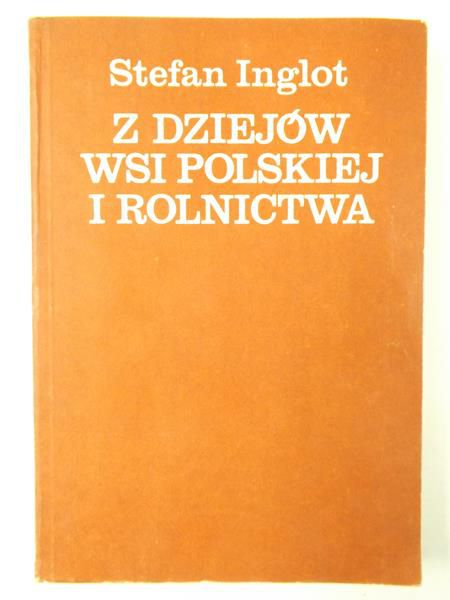Inglot Stefan - Z dziejów wsi polskiej i rolnictwa