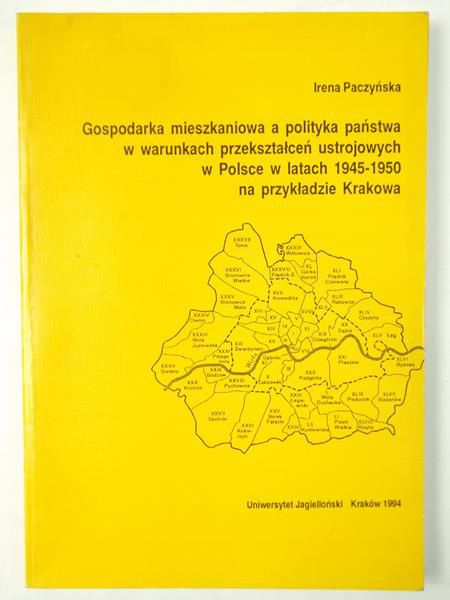 Paczyńska Irena - Gospodarka mieszkaniowa a polityka państwa w warunkach przekształceń ustrojowych w Polsce w latach 1945-1950 na przykładzie Krakowa