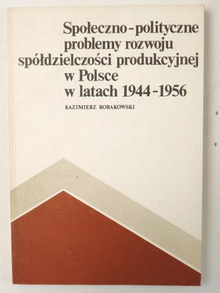 Społeczno-polityczne problemy rozwoju spółdzielczości produkcyjnej w Polsce w latach 1944-1956