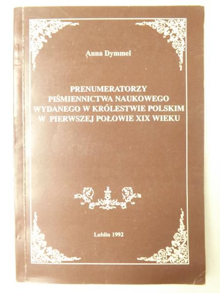 Dymmel Anna - Prenumeratorzy piśmiennictwa naukowego wydanego w Królestwie Polskim w pierwszej połowie XIX wieku