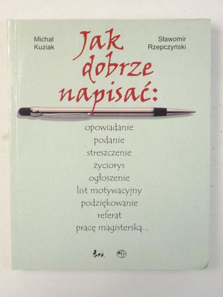 Michał Kuziak - Jak dobrze napisać: opowiadanie podanie streszczenie życiorys